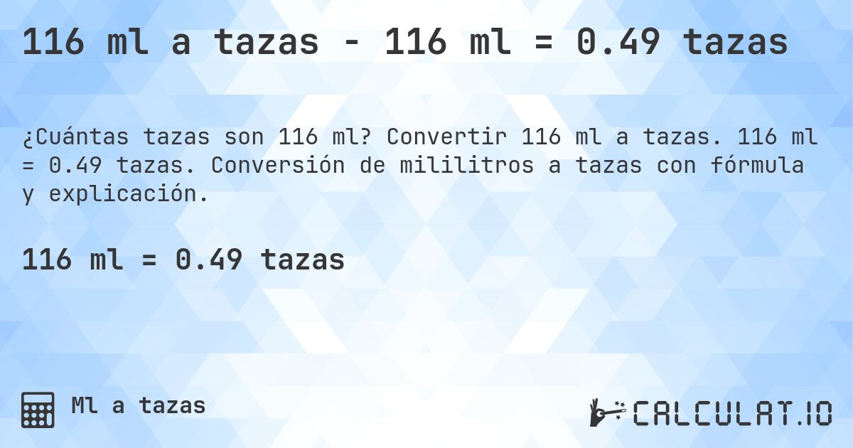 116 ml a tazas - 116 ml = 0.49 tazas. Convertir 116 ml a tazas. 116 ml = 0.49 tazas. Conversión de mililitros a tazas con fórmula y explicación.