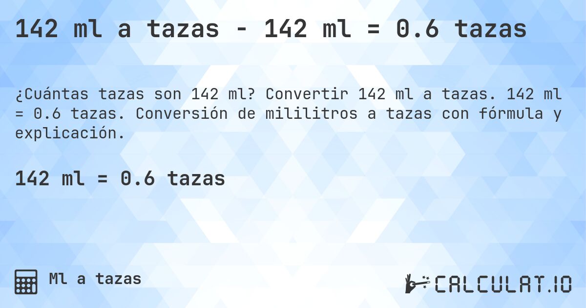 142 ml a tazas - 142 ml = 0.6 tazas. Convertir 142 ml a tazas. 142 ml = 0.6 tazas. Conversión de mililitros a tazas con fórmula y explicación.