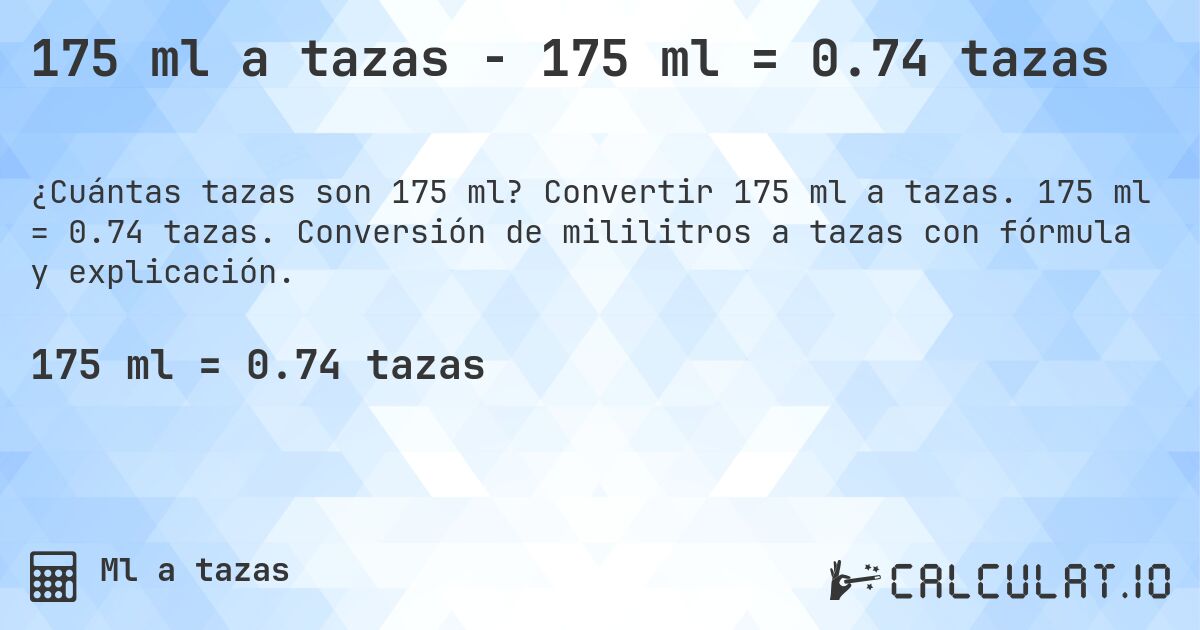175 ml a tazas - 175 ml = 0.74 tazas. Convertir 175 ml a tazas. 175 ml = 0.74 tazas. Conversión de mililitros a tazas con fórmula y explicación.
