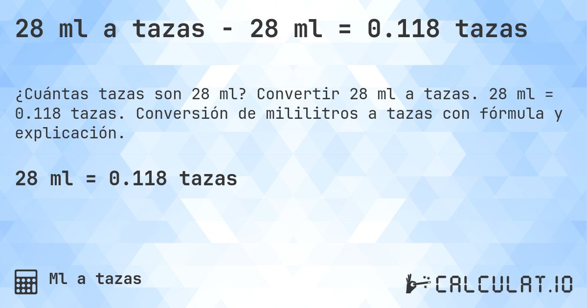 28 ml a tazas - 28 ml = 0.118 tazas. Convertir 28 ml a tazas. 28 ml = 0.118 tazas. Conversión de mililitros a tazas con fórmula y explicación.
