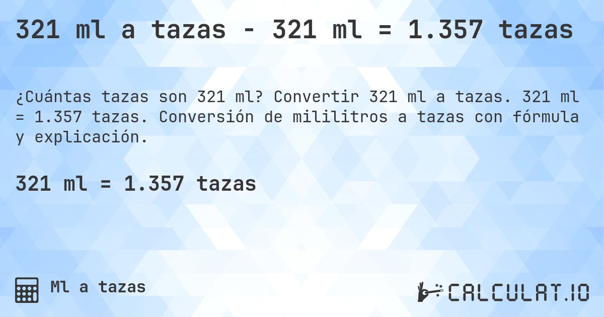 321 ml a tazas - 321 ml = 1.357 tazas. Convertir 321 ml a tazas. 321 ml = 1.357 tazas. Conversión de mililitros a tazas con fórmula y explicación.