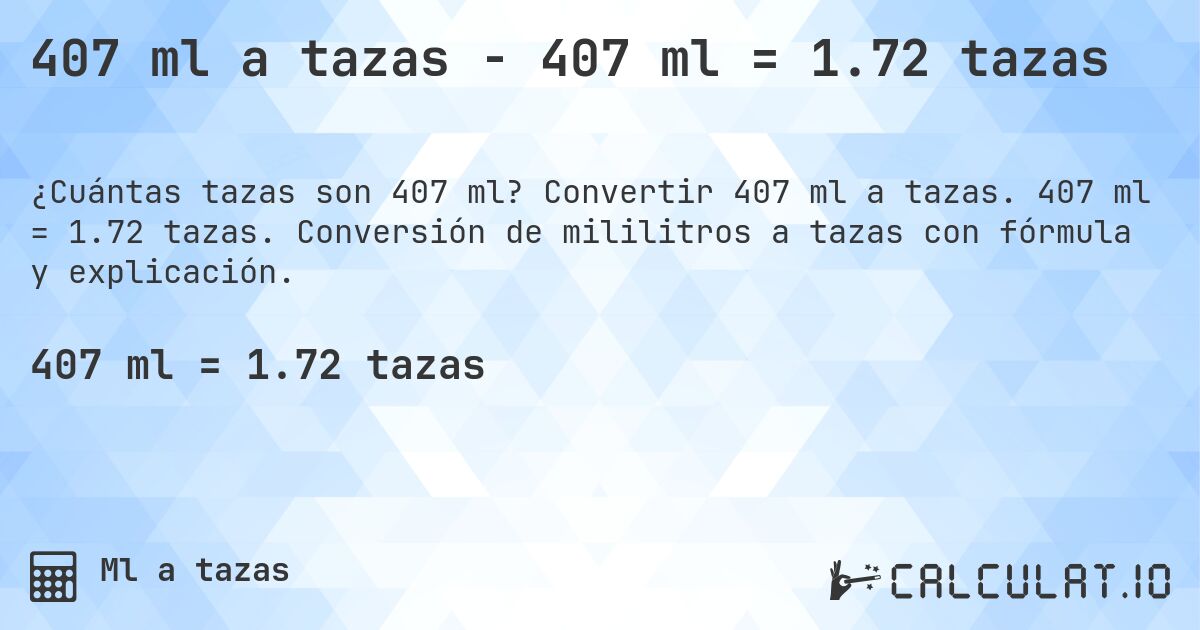 407 ml a tazas - 407 ml = 1.72 tazas. Convertir 407 ml a tazas. 407 ml = 1.72 tazas. Conversión de mililitros a tazas con fórmula y explicación.
