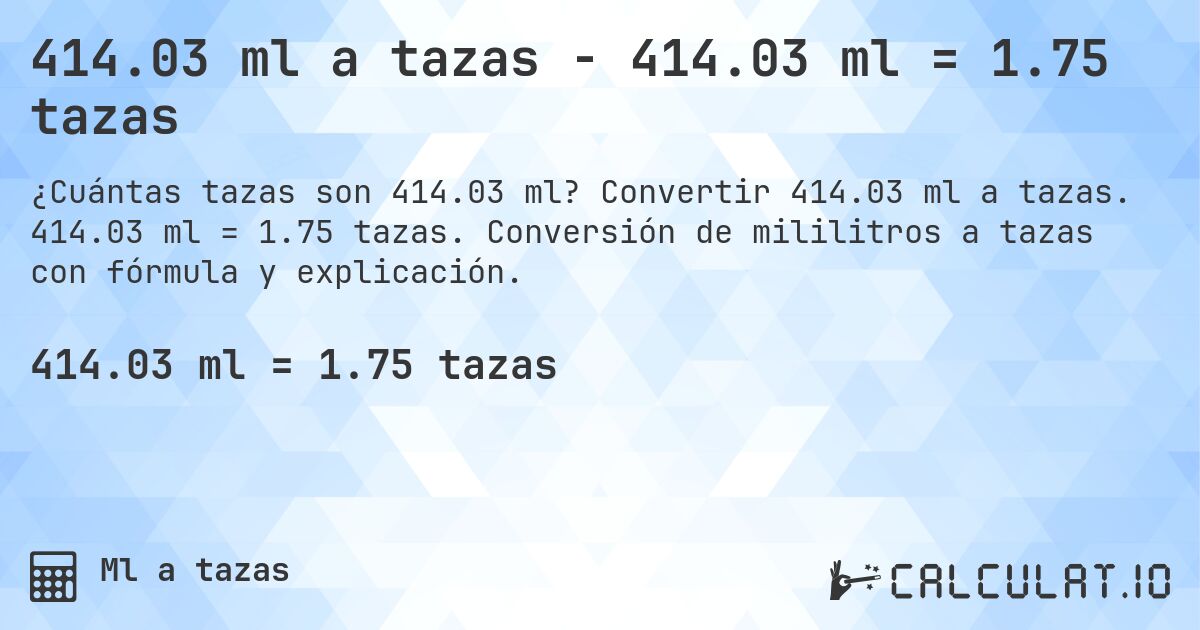 414.03 ml a tazas - 414.03 ml = 1.75 tazas. Convertir 414.03 ml a tazas. 414.03 ml = 1.75 tazas. Conversión de mililitros a tazas con fórmula y explicación.