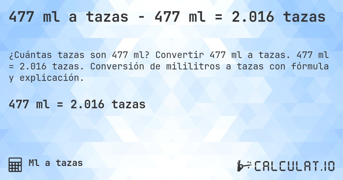 477 ml a tazas - 477 ml = 2.016 tazas. Convertir 477 ml a tazas. 477 ml = 2.016 tazas. Conversión de mililitros a tazas con fórmula y explicación.