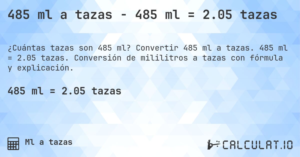 485 ml a tazas - 485 ml = 2.05 tazas. Convertir 485 ml a tazas. 485 ml = 2.05 tazas. Conversión de mililitros a tazas con fórmula y explicación.
