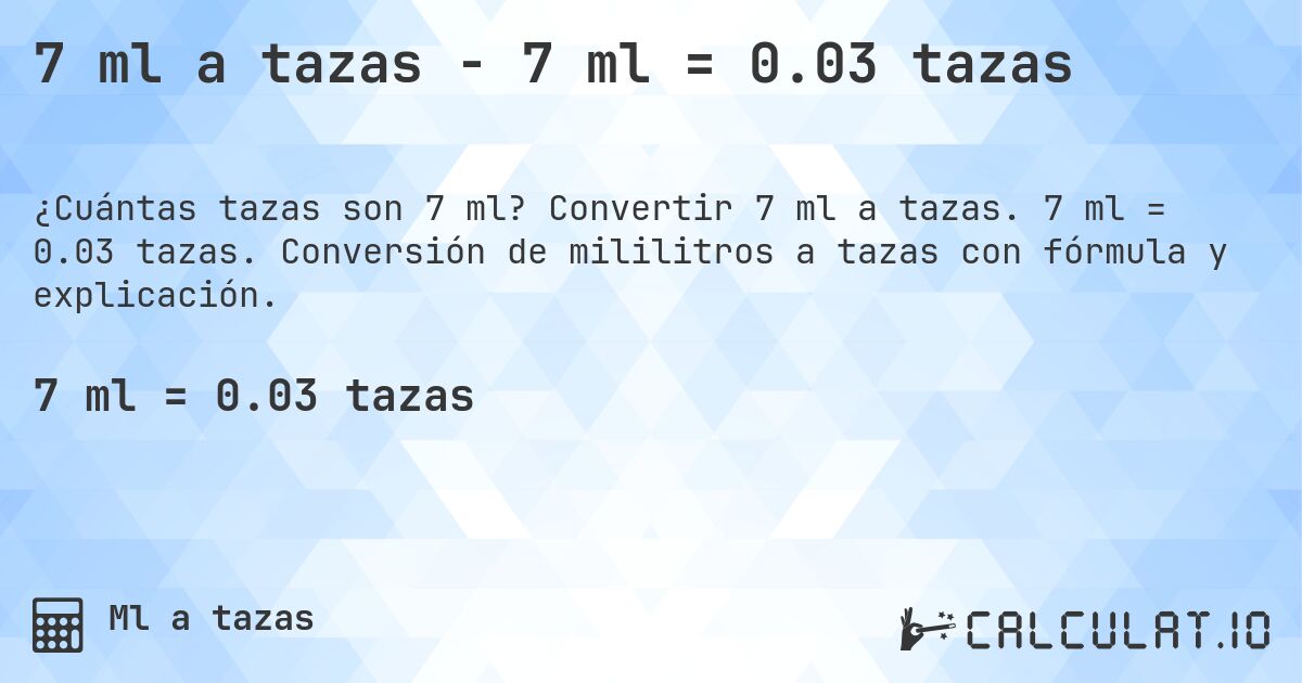 7 ml a tazas - 7 ml = 0.03 tazas. Convertir 7 ml a tazas. 7 ml = 0.03 tazas. Conversión de mililitros a tazas con fórmula y explicación.