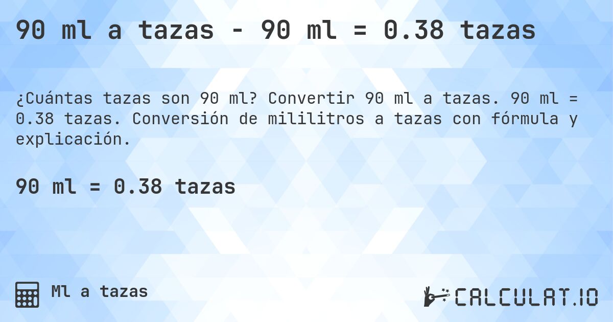 90 ml a tazas - 90 ml = 0.38 tazas. Convertir 90 ml a tazas. 90 ml = 0.38 tazas. Conversión de mililitros a tazas con fórmula y explicación.