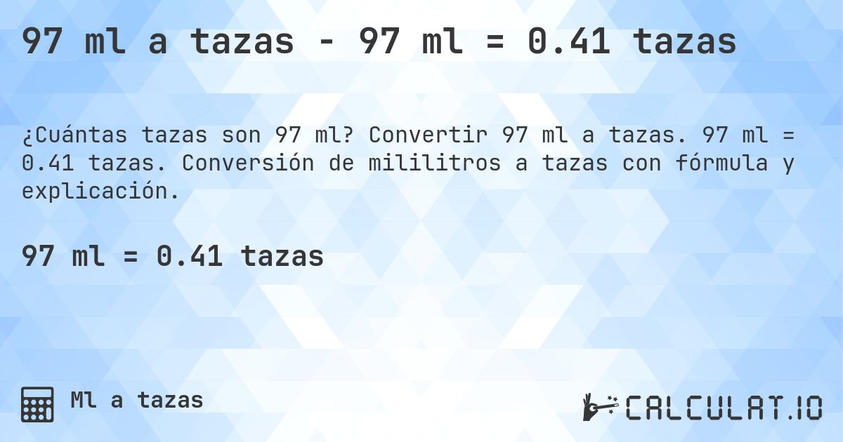 97 ml a tazas - 97 ml = 0.41 tazas. Convertir 97 ml a tazas. 97 ml = 0.41 tazas. Conversión de mililitros a tazas con fórmula y explicación.