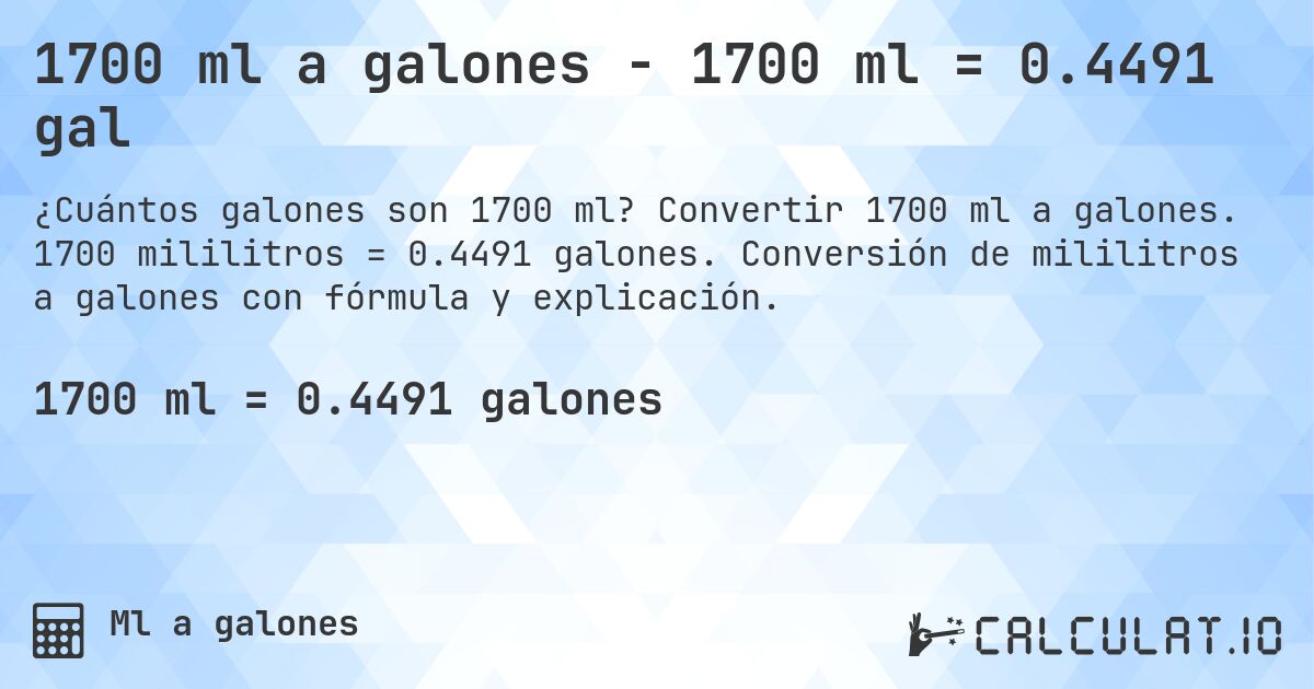 1700 ml a galones - 1700 ml = 0.4491 gal. Convertir 1700 ml a galones. 1700 mililitros = 0.4491 galones. Conversión de mililitros a galones con fórmula y explicación.