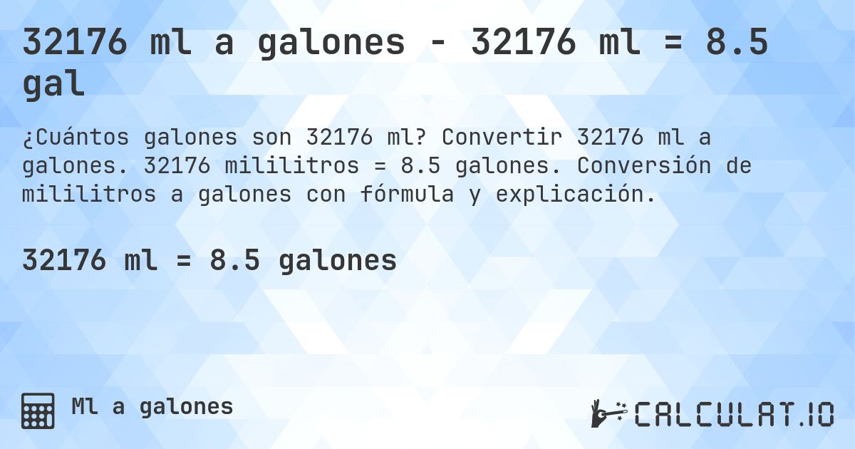32176 ml a galones - 32176 ml = 8.5 gal. Convertir 32176 ml a galones. 32176 mililitros = 8.5 galones. Conversión de mililitros a galones con fórmula y explicación.