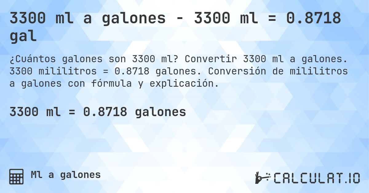 3300 ml a galones - 3300 ml = 0.8718 gal. Convertir 3300 ml a galones. 3300 mililitros = 0.8718 galones. Conversión de mililitros a galones con fórmula y explicación.