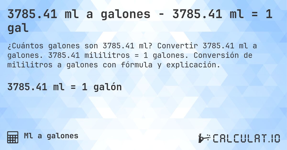 3785.41 ml a galones - 3785.41 ml = 1 gal. Convertir 3785.41 ml a galones. 3785.41 mililitros = 1 galones. Conversión de mililitros a galones con fórmula y explicación.