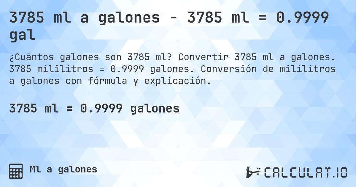 3785 ml a galones - 3785 ml = 0.9999 gal. Convertir 3785 ml a galones. 3785 mililitros = 0.9999 galones. Conversión de mililitros a galones con fórmula y explicación.