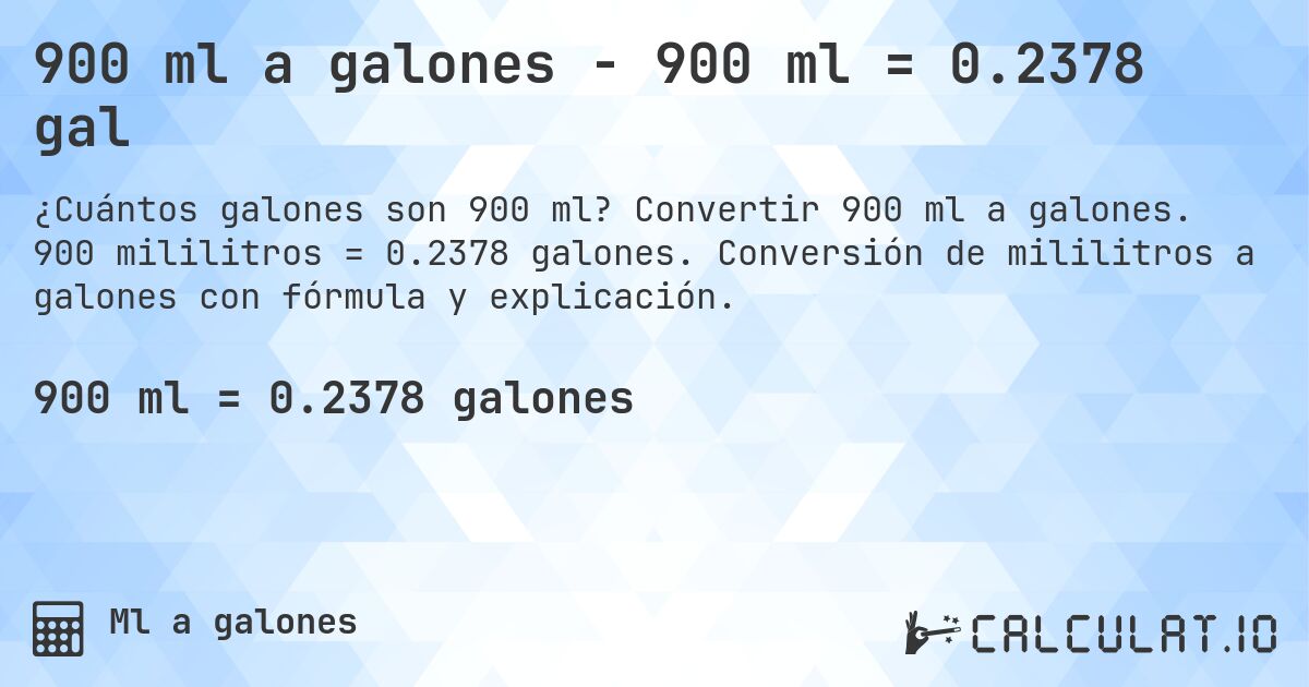 900 ml a galones - 900 ml = 0.2378 gal. Convertir 900 ml a galones. 900 mililitros = 0.2378 galones. Conversión de mililitros a galones con fórmula y explicación.