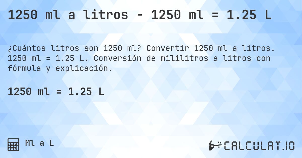 1250 ml a litros - 1250 ml = 1.25 L. Convertir 1250 ml a litros. 1250 ml = 1.25 L. Conversión de mililitros a litros con fórmula y explicación.