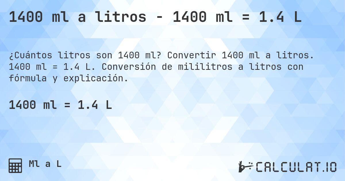 1400 ml a litros - 1400 ml = 1.4 L. Convertir 1400 ml a litros. 1400 ml = 1.4 L. Conversión de mililitros a litros con fórmula y explicación.
