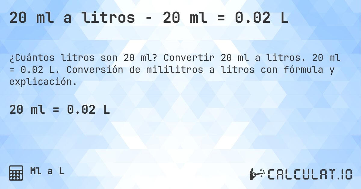 20 ml a litros - 20 ml = 0.02 L. Convertir 20 ml a litros. 20 ml = 0.02 L. Conversión de mililitros a litros con fórmula y explicación.