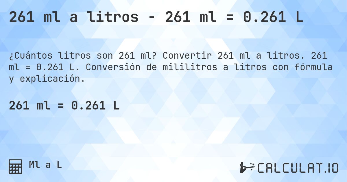 261 ml a litros - 261 ml = 0.261 L. Convertir 261 ml a litros. 261 ml = 0.261 L. Conversión de mililitros a litros con fórmula y explicación.