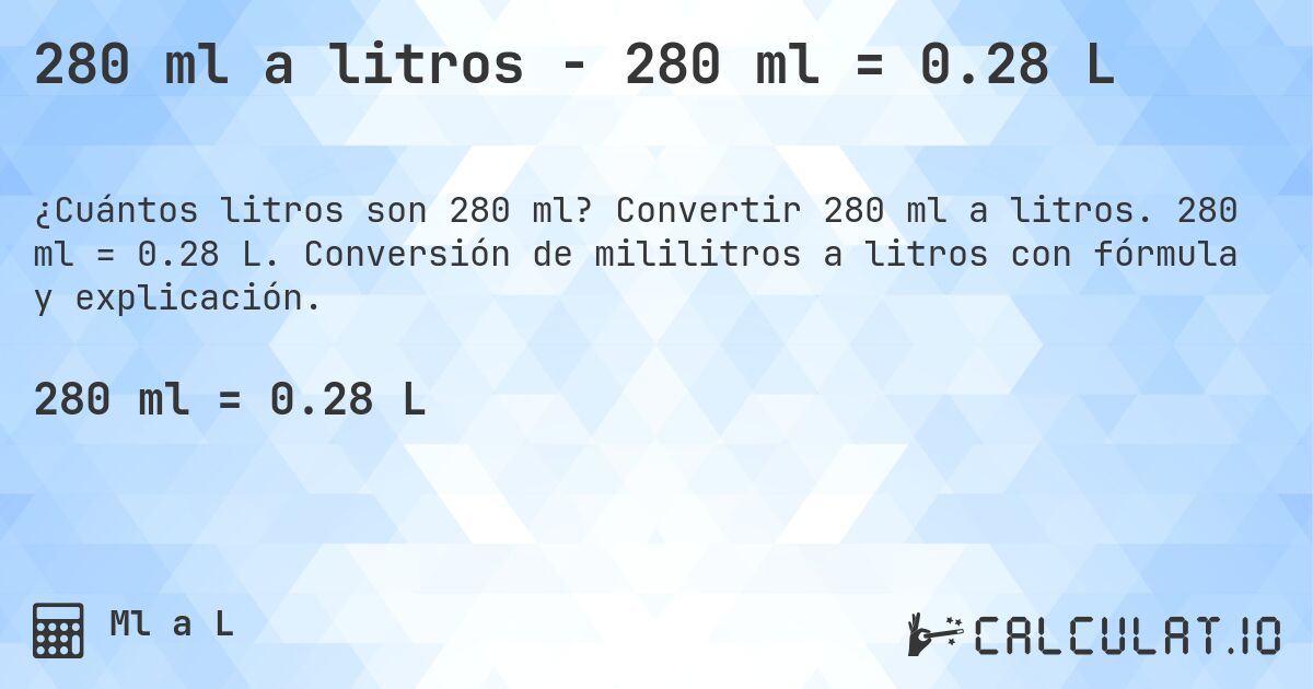 280 ml a litros - 280 ml = 0.28 L. Convertir 280 ml a litros. 280 ml = 0.28 L. Conversión de mililitros a litros con fórmula y explicación.