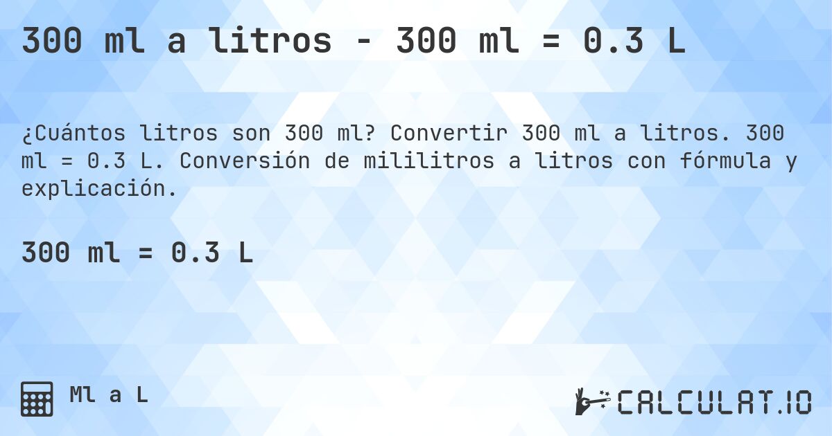300 ml a litros - 300 ml = 0.3 L. Convertir 300 ml a litros. 300 ml = 0.3 L. Conversión de mililitros a litros con fórmula y explicación.