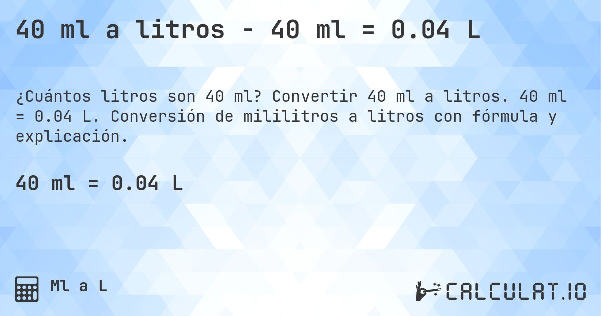 40 ml a litros - 40 ml = 0.04 L. Convertir 40 ml a litros. 40 ml = 0.04 L. Conversión de mililitros a litros con fórmula y explicación.