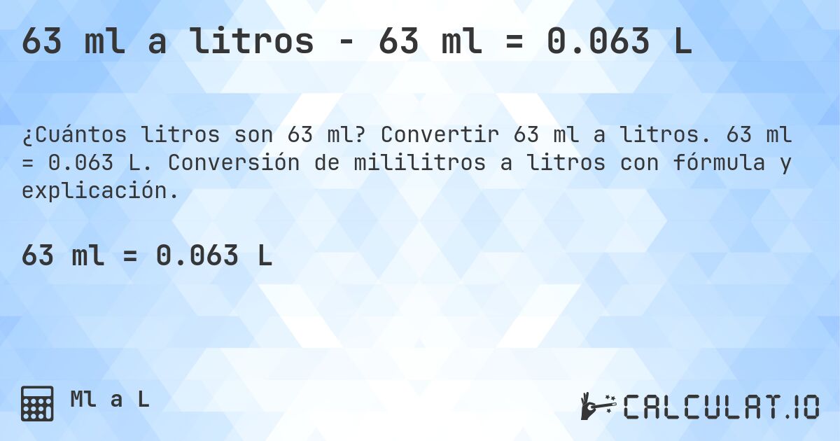 63 ml a litros - 63 ml = 0.063 L. Convertir 63 ml a litros. 63 ml = 0.063 L. Conversión de mililitros a litros con fórmula y explicación.