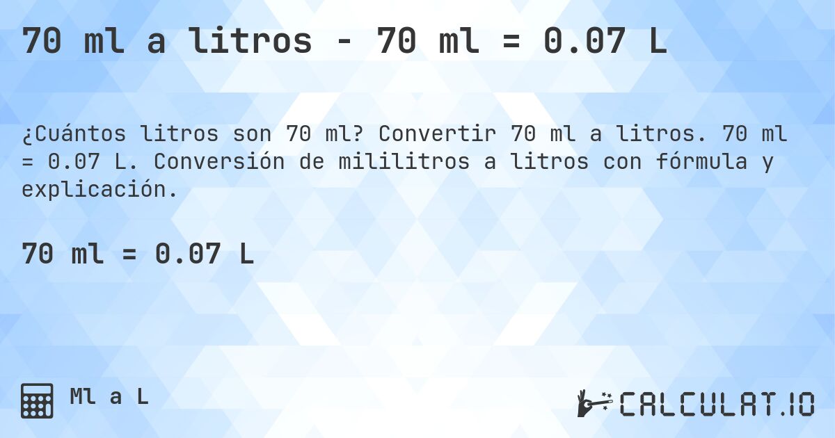 70 ml a litros - 70 ml = 0.07 L. Convertir 70 ml a litros. 70 ml = 0.07 L. Conversión de mililitros a litros con fórmula y explicación.