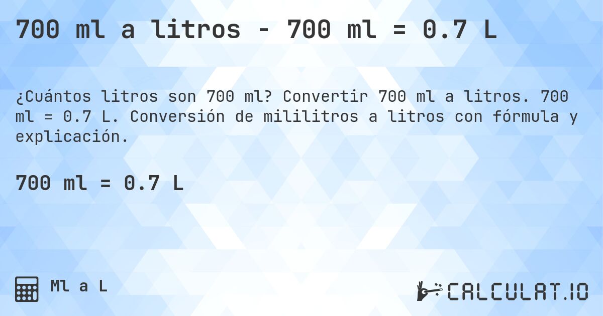700 ml a litros - 700 ml = 0.7 L. Convertir 700 ml a litros. 700 ml = 0.7 L. Conversión de mililitros a litros con fórmula y explicación.