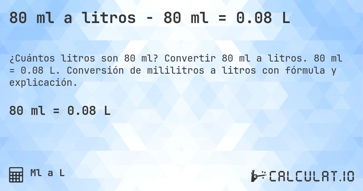 80 ml a litros - 80 ml = 0.08 L. Convertir 80 ml a litros. 80 ml = 0.08 L. Conversión de mililitros a litros con fórmula y explicación.