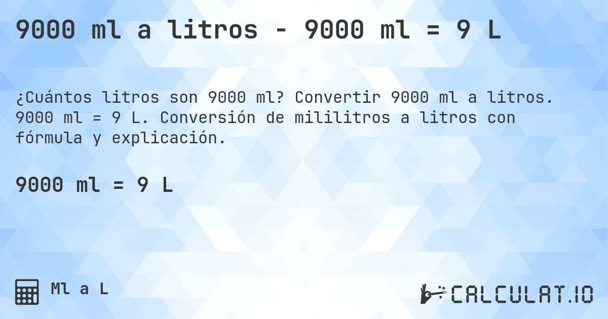 9000 ml a litros - 9000 ml = 9 L. Convertir 9000 ml a litros. 9000 ml = 9 L. Conversión de mililitros a litros con fórmula y explicación.