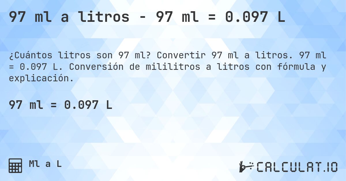 97 ml a litros - 97 ml = 0.097 L. Convertir 97 ml a litros. 97 ml = 0.097 L. Conversión de mililitros a litros con fórmula y explicación.