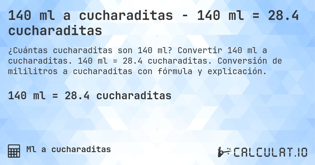 140 ml a cucharaditas - 140 ml = 28.4 cucharaditas. Convertir 140 ml a cucharaditas. 140 ml = 28.4 cucharaditas. Conversión de mililitros a cucharaditas con fórmula y explicación.