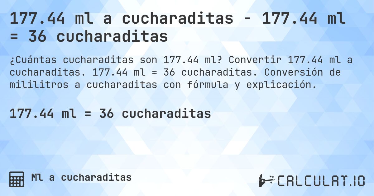 177.44 ml a cucharaditas - 177.44 ml = 36 cucharaditas. Convertir 177.44 ml a cucharaditas. 177.44 ml = 36 cucharaditas. Conversión de mililitros a cucharaditas con fórmula y explicación.