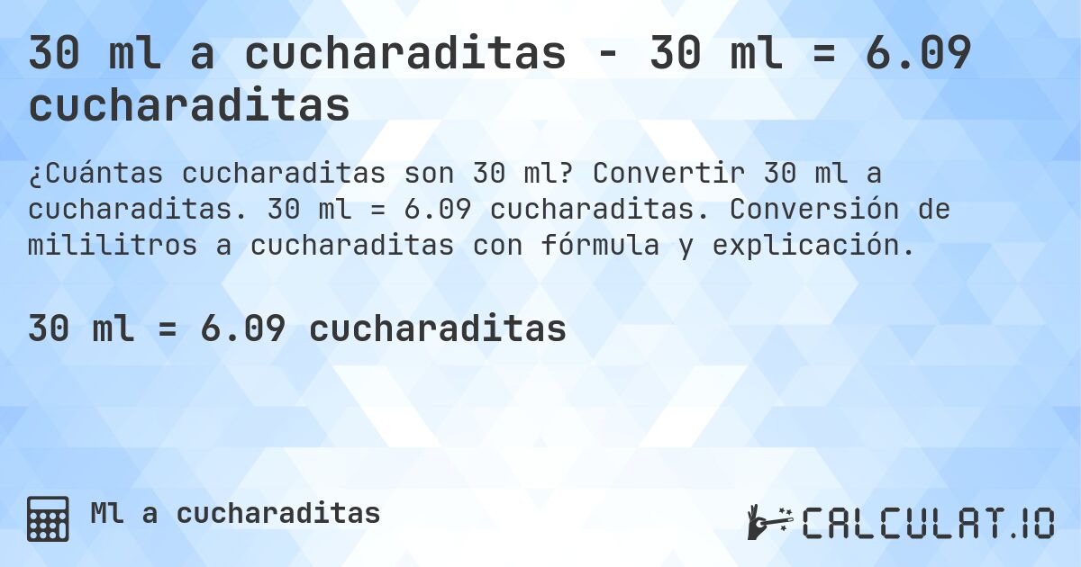 30 ml a cucharaditas - 30 ml = 6.09 cucharaditas. Convertir 30 ml a cucharaditas. 30 ml = 6.09 cucharaditas. Conversión de mililitros a cucharaditas con fórmula y explicación.
