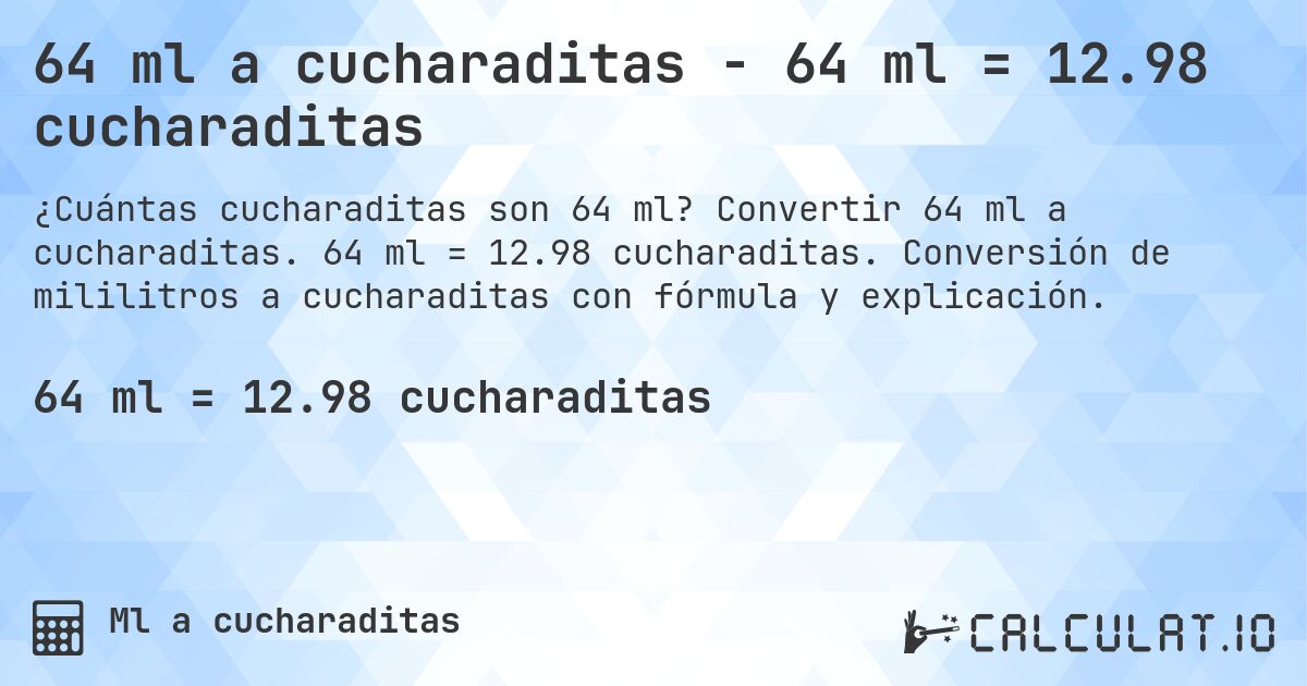 64 ml a cucharaditas - 64 ml = 12.98 cucharaditas. Convertir 64 ml a cucharaditas. 64 ml = 12.98 cucharaditas. Conversión de mililitros a cucharaditas con fórmula y explicación.