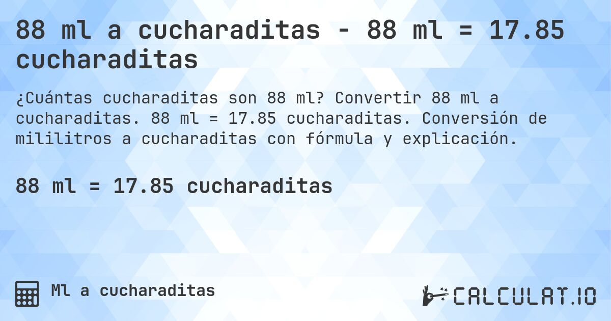 88 ml a cucharaditas - 88 ml = 17.85 cucharaditas. Convertir 88 ml a cucharaditas. 88 ml = 17.85 cucharaditas. Conversión de mililitros a cucharaditas con fórmula y explicación.