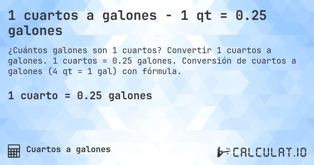 1 cuartos a galones - 1 qt = 0.25 galones. Convertir 1 cuartos a galones. 1 cuartos = 0.25 galones. Conversión de cuartos a galones (4 qt = 1 gal) con fórmula.