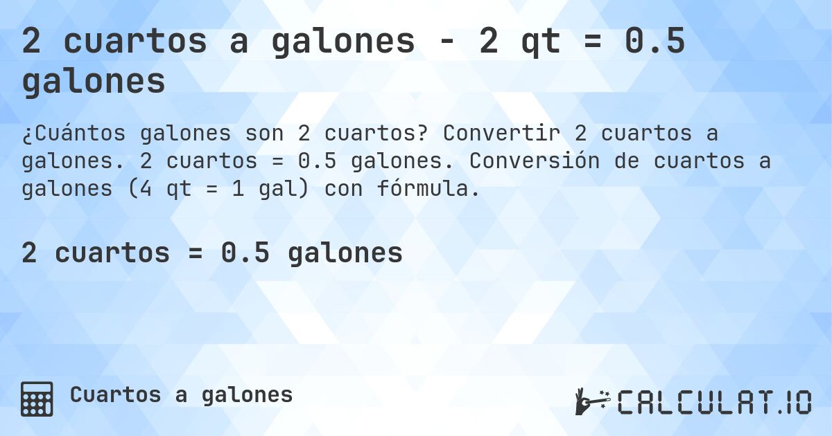 2 cuartos a galones - 2 qt = 0.5 galones. Convertir 2 cuartos a galones. 2 cuartos = 0.5 galones. Conversión de cuartos a galones (4 qt = 1 gal) con fórmula.