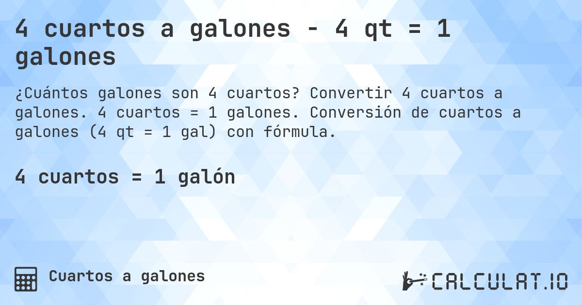 4 cuartos a galones - 4 qt = 1 galones. Convertir 4 cuartos a galones. 4 cuartos = 1 galones. Conversión de cuartos a galones (4 qt = 1 gal) con fórmula.