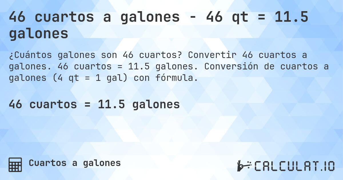 46 cuartos a galones - 46 qt = 11.5 galones. Convertir 46 cuartos a galones. 46 cuartos = 11.5 galones. Conversión de cuartos a galones (4 qt = 1 gal) con fórmula.