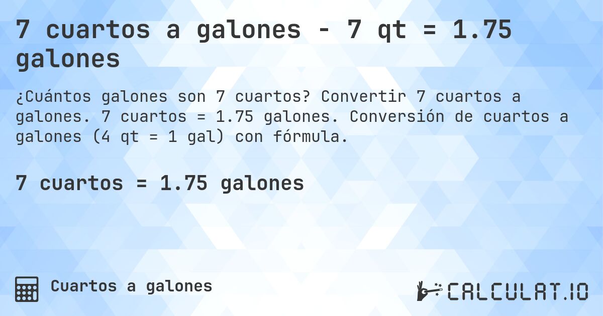 7 cuartos a galones - 7 qt = 1.75 galones. Convertir 7 cuartos a galones. 7 cuartos = 1.75 galones. Conversión de cuartos a galones (4 qt = 1 gal) con fórmula.