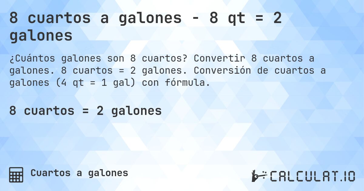 8 cuartos a galones - 8 qt = 2 galones. Convertir 8 cuartos a galones. 8 cuartos = 2 galones. Conversión de cuartos a galones (4 qt = 1 gal) con fórmula.