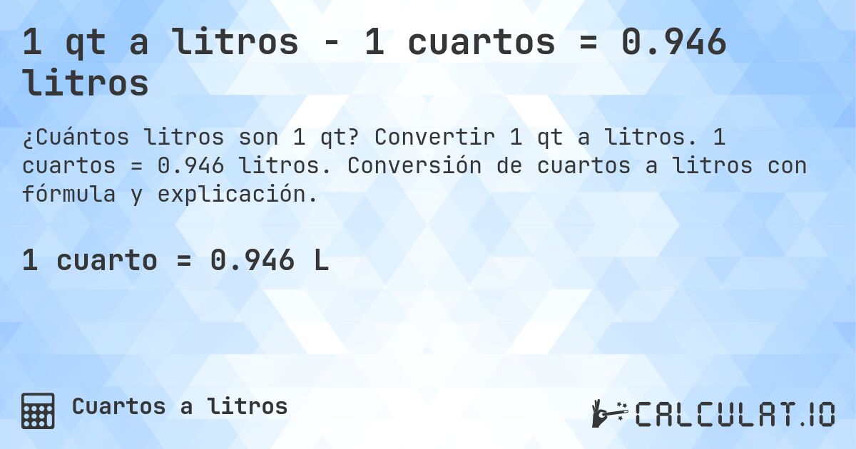 1 qt a litros - 1 cuartos = 0.946 litros. Convertir 1 qt a litros. 1 cuartos = 0.946 litros. Conversión de cuartos a litros con fórmula y explicación.