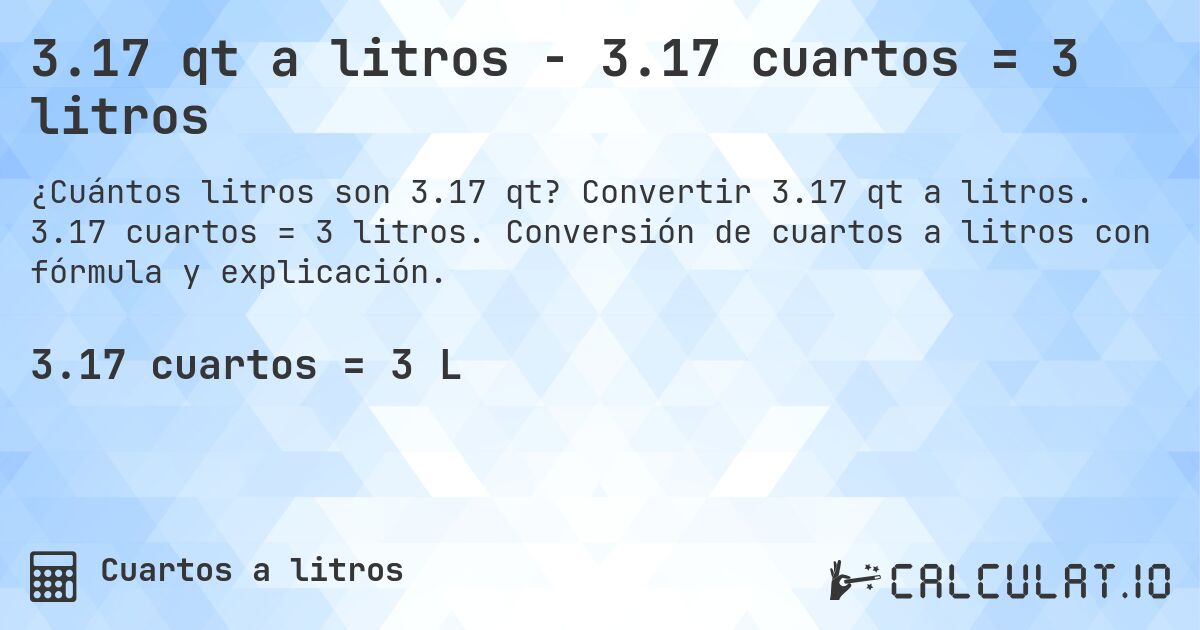 3.17 qt a litros - 3.17 cuartos = 3 litros. Convertir 3.17 qt a litros. 3.17 cuartos = 3 litros. Conversión de cuartos a litros con fórmula y explicación.