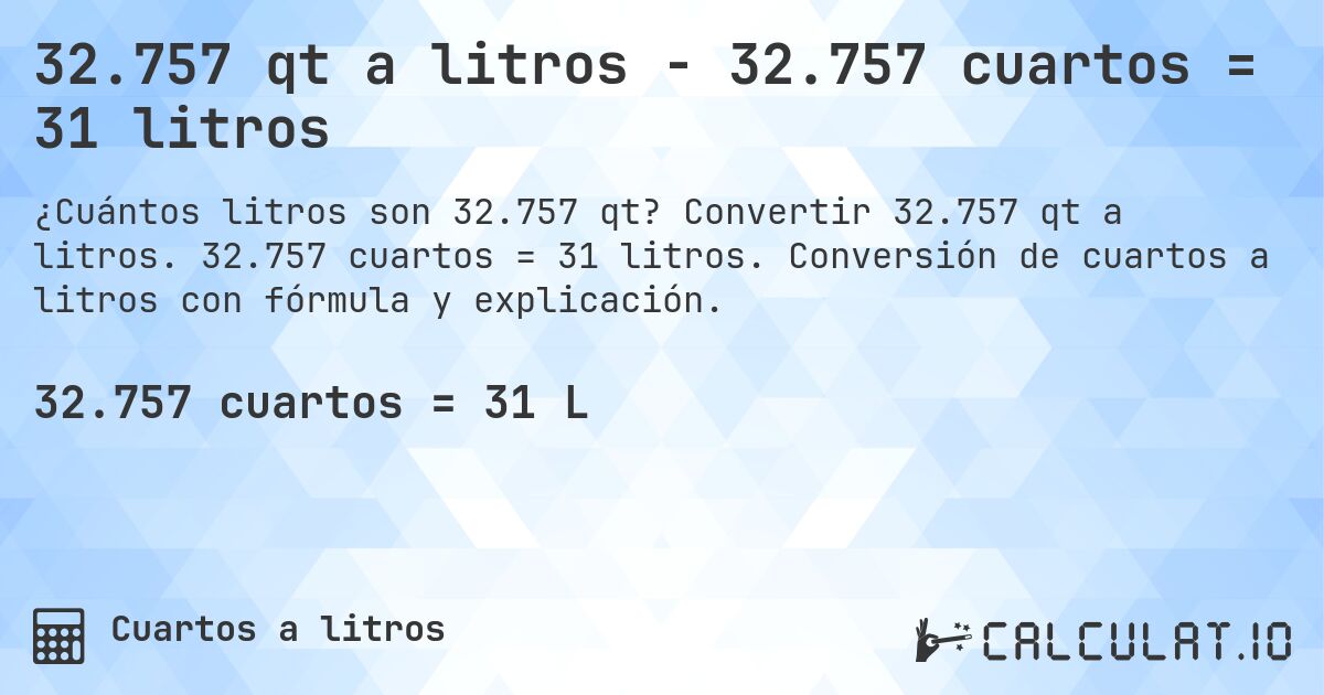 32.757 qt a litros - 32.757 cuartos = 31 litros. Convertir 32.757 qt a litros. 32.757 cuartos = 31 litros. Conversión de cuartos a litros con fórmula y explicación.