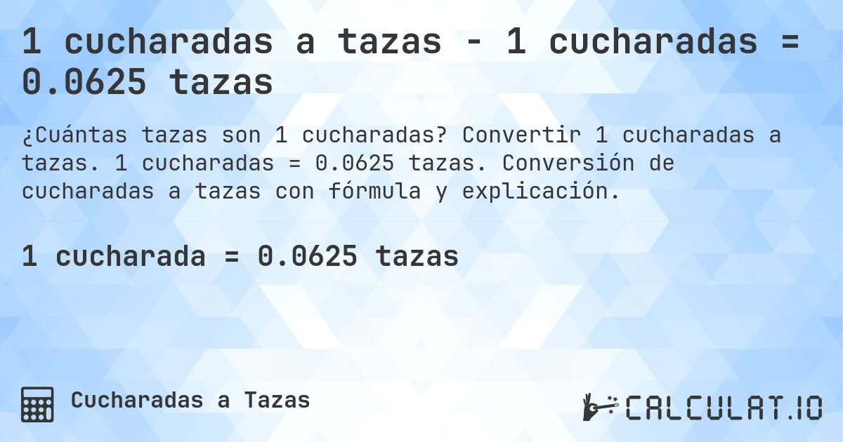 1 cucharadas a tazas - 1 cucharadas = 0.0625 tazas. Convertir 1 cucharadas a tazas. 1 cucharadas = 0.0625 tazas. Conversión de cucharadas a tazas con fórmula y explicación.