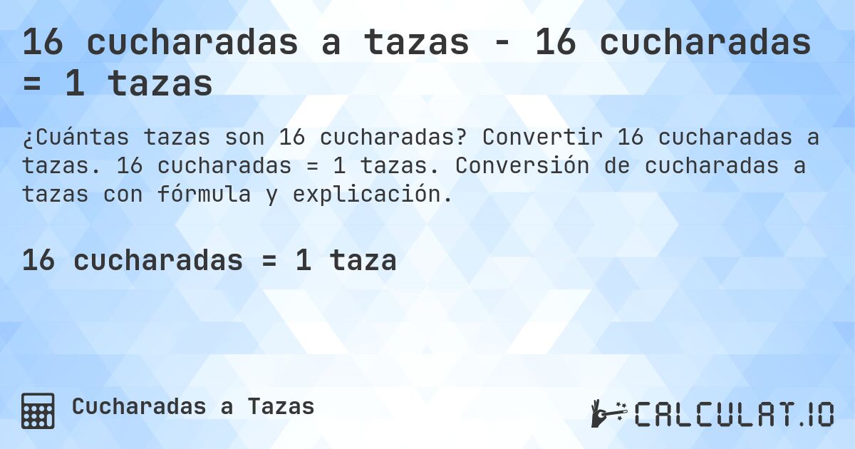 16 cucharadas a tazas - 16 cucharadas = 1 tazas. Convertir 16 cucharadas a tazas. 16 cucharadas = 1 tazas. Conversión de cucharadas a tazas con fórmula y explicación.