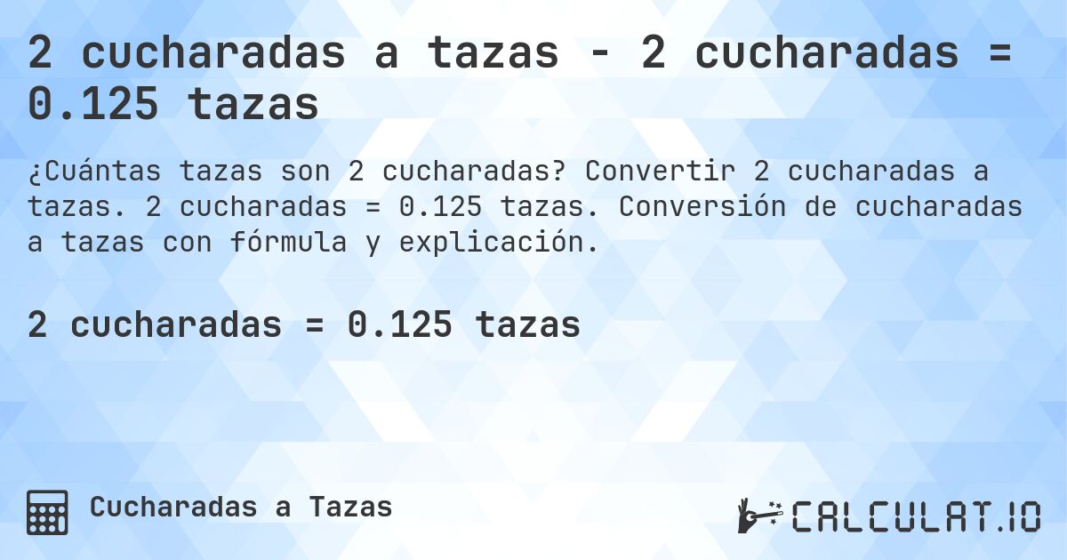 2 cucharadas a tazas - 2 cucharadas = 0.125 tazas. Convertir 2 cucharadas a tazas. 2 cucharadas = 0.125 tazas. Conversión de cucharadas a tazas con fórmula y explicación.