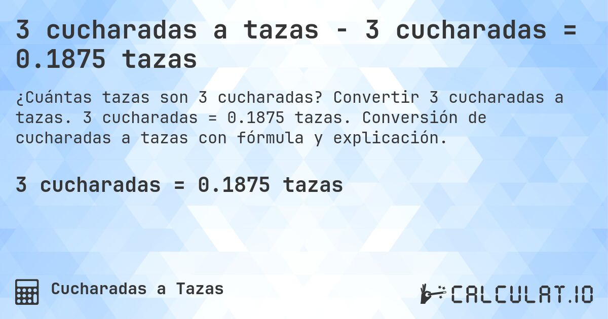 3 cucharadas a tazas - 3 cucharadas = 0.1875 tazas. Convertir 3 cucharadas a tazas. 3 cucharadas = 0.1875 tazas. Conversión de cucharadas a tazas con fórmula y explicación.