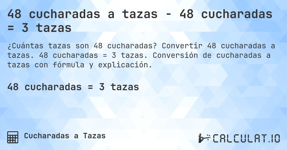48 cucharadas a tazas - 48 cucharadas = 3 tazas. Convertir 48 cucharadas a tazas. 48 cucharadas = 3 tazas. Conversión de cucharadas a tazas con fórmula y explicación.